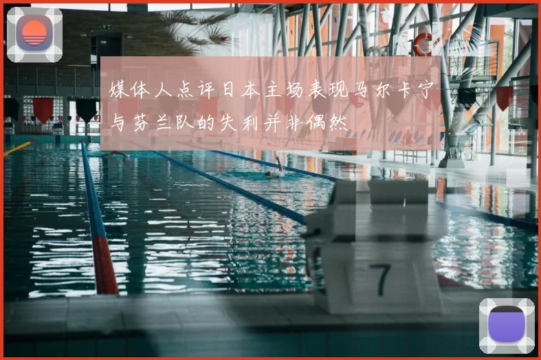 媒体人点评日本主场表现马尔卡宁与芬兰队的失利并非偶然