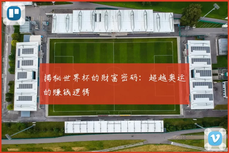 揭秘世界杯的财富密码:超越奥运的赚钱逻辑