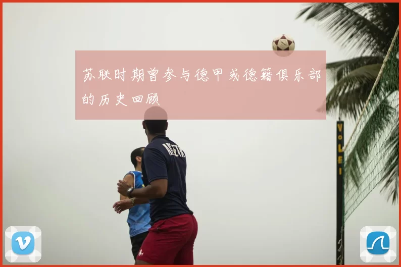 苏联时期曾参与德甲或德籍俱乐部的历史回顾
