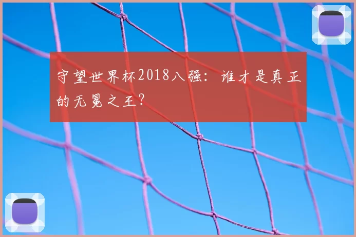 守望世界杯2018八强：谁才是真正的无冕之王？