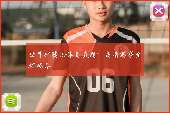 世界杯腾讯体育直播：高清赛事全程畅享