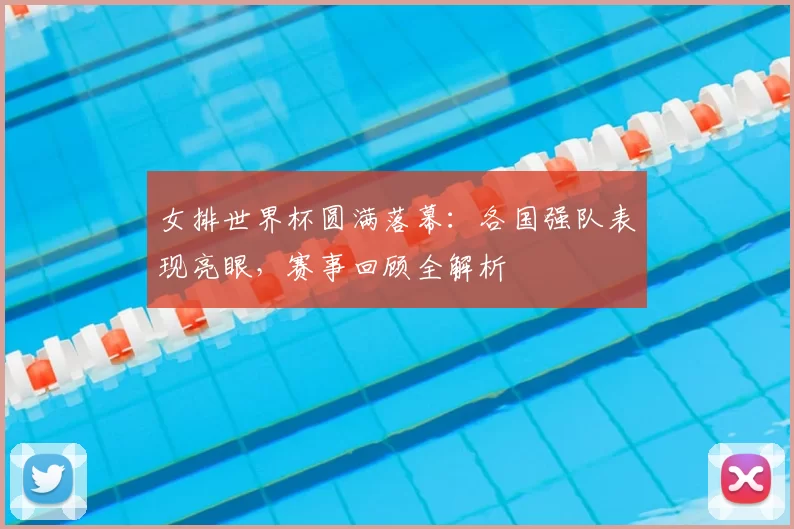 女排世界杯圆满落幕:各国强队表现亮眼,赛事回顾全解析