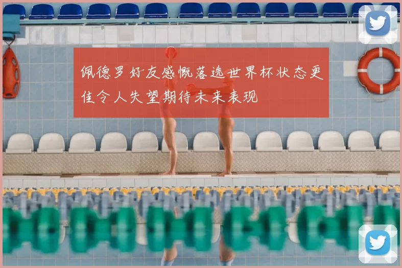 佩德罗好友感慨落选世界杯状态更佳令人失望期待未来表现