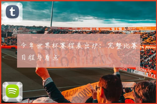 今年世界杯赛程表出炉:完整比赛日程与看点