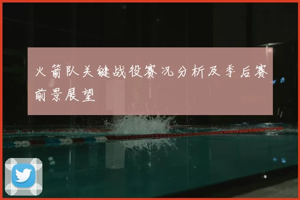火箭队关键战役赛况分析及季后赛前景展望