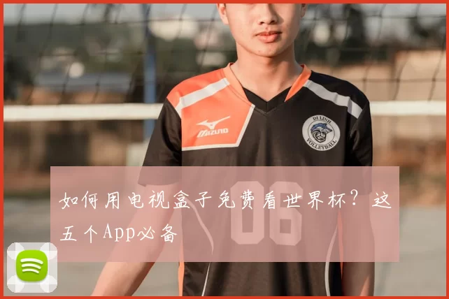 如何用电视盒子免费看世界杯？这五个App必备