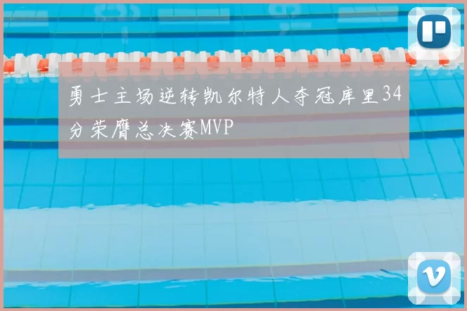 勇士主场逆转凯尔特人夺冠库里34分荣膺总决赛MVP