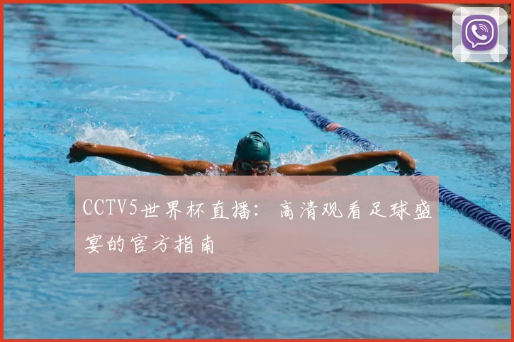 CCTV5世界杯直播:高清观看足球盛宴的官方指南