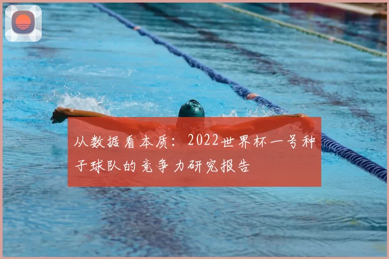 从数据看本质：2022世界杯一号种子球队的竞争力研究报告