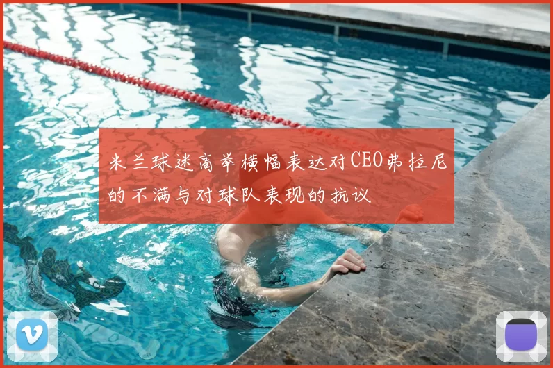 米兰球迷高举横幅表达对CEO弗拉尼的不满与对球队表现的抗议