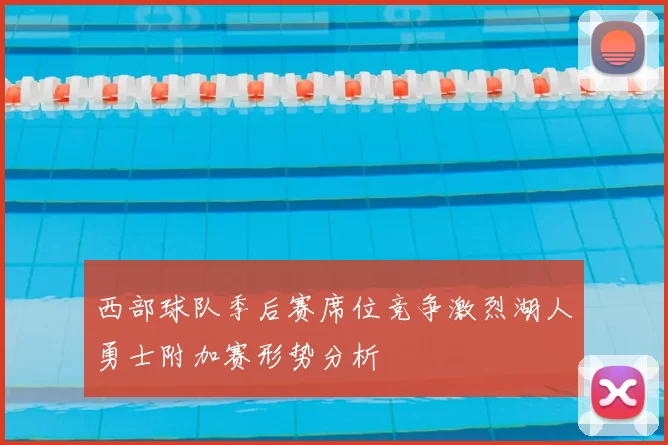 西部球队季后赛席位竞争激烈湖人勇士附加赛形势分析