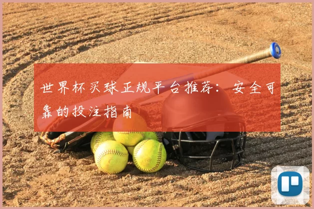 世界杯买球正规平台推荐:安全可靠的投注指南