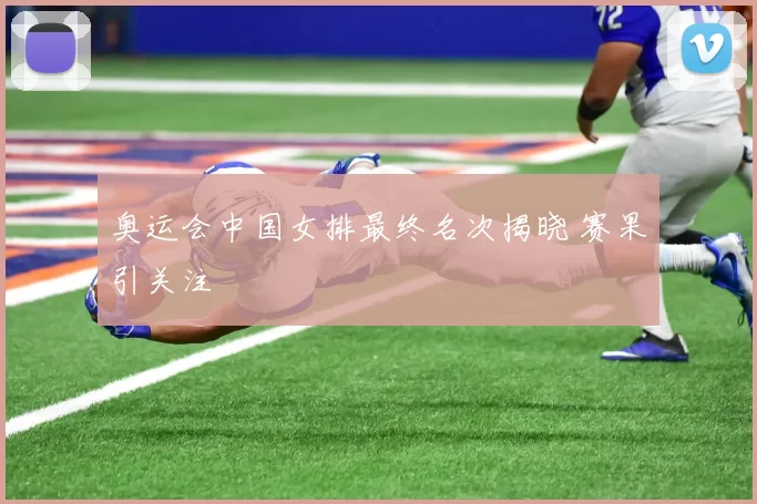 奥运会中国女排最终名次揭晓 赛果引关注