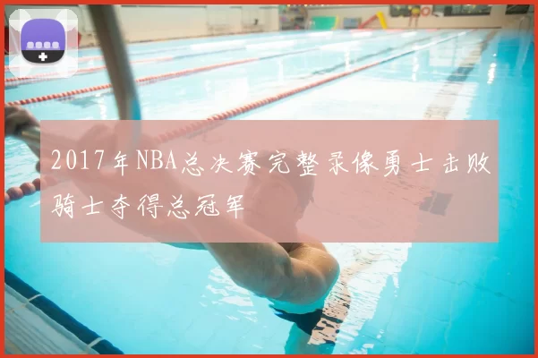 2017年NBA总决赛完整录像勇士击败骑士夺得总冠军