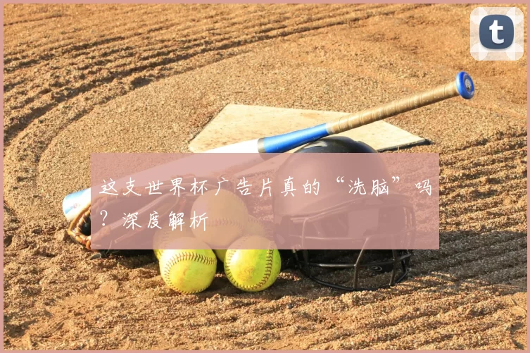 这支世界杯广告片真的“洗脑”吗？深度解析